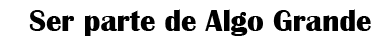 Ser parte de algo grande